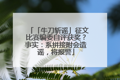 「牛刀斩谣」征文比赛编委自评获奖？事实：系拼接附会造谣，将报警