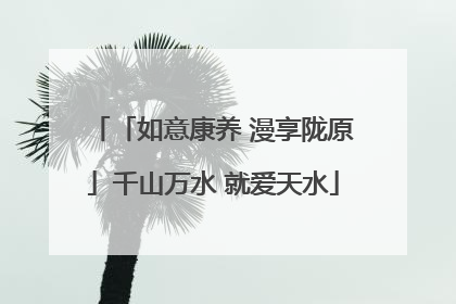 「如意康养 漫享陇原」千山万水 就爱天水