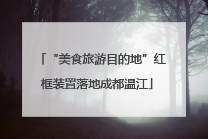 “美食旅游目的地”红框装置落地成都温江
