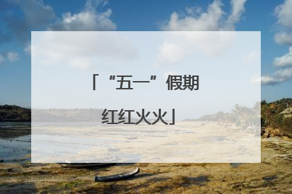 “五一”假期 红红火火