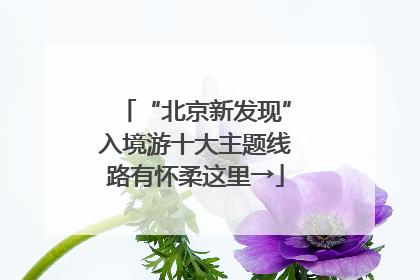 “北京新发现”入境游十大主题线路有怀柔这里→