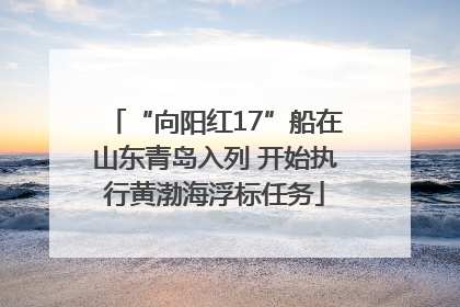 “向阳红17”船在山东青岛入列 开始执行黄渤海浮标任务