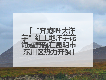 “奔跑吧·大洋芋”红土地洋芋花海越野跑在昆明市东川区热力开跑