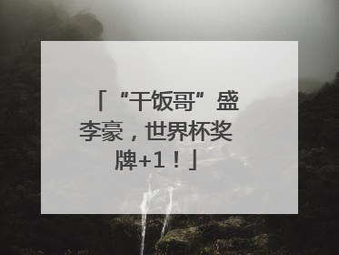“干饭哥”盛李豪，世界杯奖牌+1！