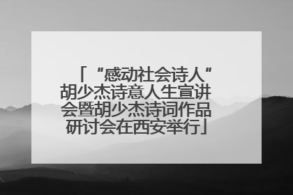 “感动社会诗人”胡少杰诗意人生宣讲会暨胡少杰诗词作品研讨会在西安举行
