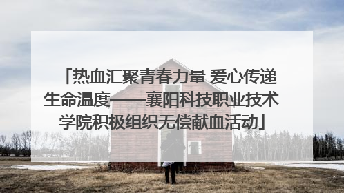 热血汇聚青春力量 爱心传递生命温度——襄阳科技职业技术学院积极组织无偿献血活动