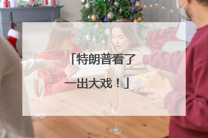 特朗普看了一出大戏！
