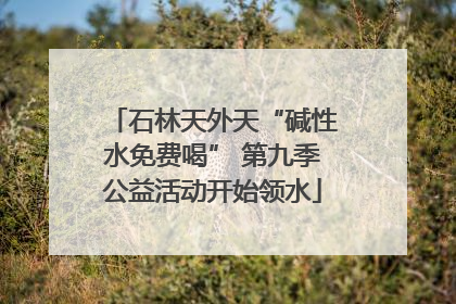 石林天外天“碱性水免费喝” 第九季公益活动开始领水