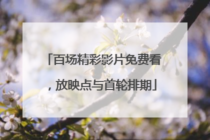 百场精彩影片免费看，放映点与首轮排期