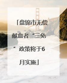 盘锦市无偿献血者“三免”政策将于6月实施