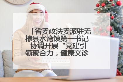 省委政法委派驻无棣县水湾镇第一书记 协调开展“党建引领聚合力，健康义诊惠乡亲”义诊活动