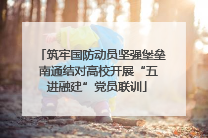 筑牢国防动员坚强堡垒 南通结对高校开展“五进融建”党员联训