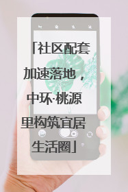 社区配套加速落地，中环·桃源里构筑宜居生活圈
