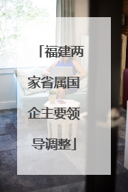 福建两家省属国企主要领导调整