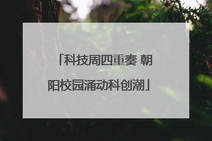 科技周四重奏 朝阳校园涌动科创潮