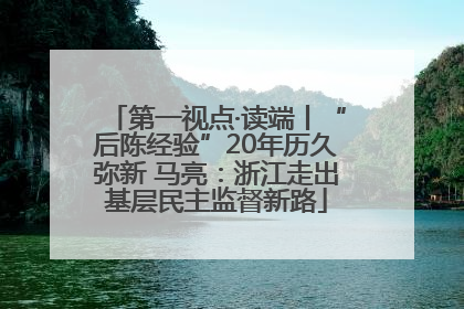 第一视点·读端丨“后陈经验”20年历久弥新 马亮：浙江走出基层民主监督新路