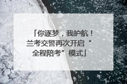 你逐梦，我护航！兰考交警再次开启“全程陪考”模式