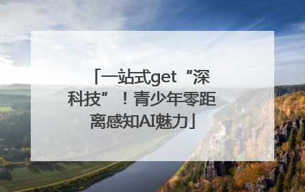 一站式get“深科技”！青少年零距离感知AI魅力