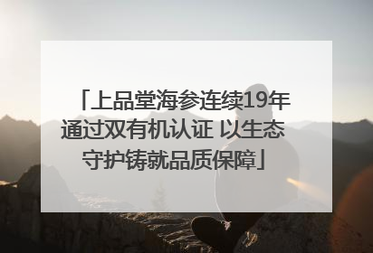 上品堂海参连续19年通过双有机认证 以生态守护铸就品质保障