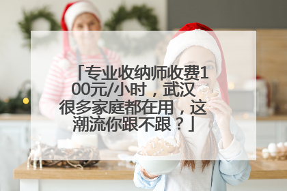 专业收纳师收费100元/小时，武汉很多家庭都在用，这潮流你跟不跟？