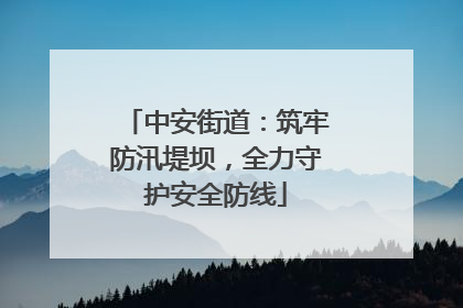 中安街道：筑牢防汛堤坝，全力守护安全防线