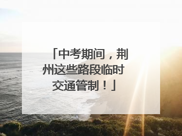 中考期间，荆州这些路段临时交通管制！
