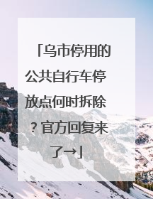 乌市停用的公共自行车停放点何时拆除？官方回复来了→