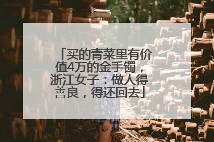 买的青菜里有价值4万的金手镯，浙江女子：做人得善良，得还回去