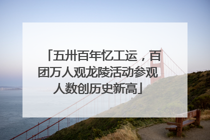 五卅百年忆工运，百团万人观龙陵活动参观人数创历史新高