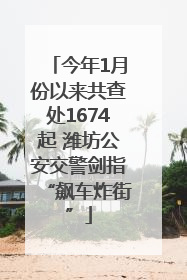 今年1月份以来共查处1674起 潍坊公安交警剑指“飙车炸街”