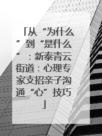 从“为什么”到“是什么”：新泰青云街道：心理专家支招亲子沟通“心”技巧