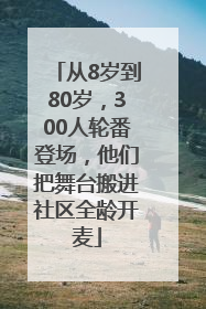 从8岁到80岁，300人轮番登场，他们把舞台搬进社区全龄开麦