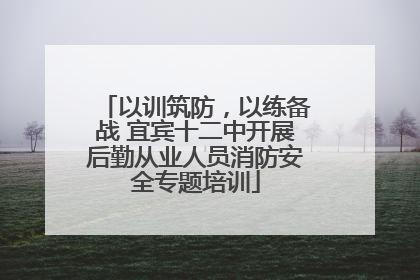以训筑防，以练备战 宜宾十二中开展后勤从业人员消防安全专题培训