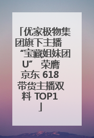 优家极物集团旗下主播 “宝藏姐妹团 U” 荣膺京东 618 带货主播双料 TOP1