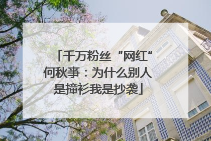 千万粉丝“网红”何秋亊：为什么别人是撞衫我是抄袭