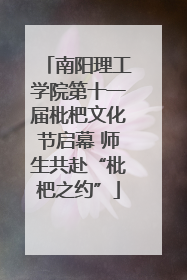 南阳理工学院第十一届枇杷文化节启幕 师生共赴“枇杷之约”