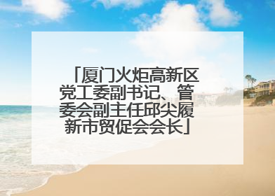 厦门火炬高新区党工委副书记、管委会副主任邱尖履新市贸促会会长