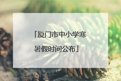 厦门市中小学寒暑假时间公布