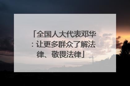 全国人大代表邓华：让更多群众了解法律、敬畏法律