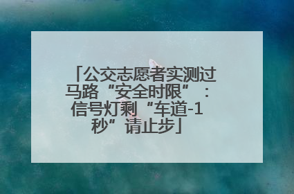 公交志愿者实测过马路“安全时限”：信号灯剩“车道-1秒”请止步