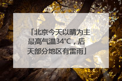 北京今天以晴为主最高气温34℃，后天部分地区有雷雨