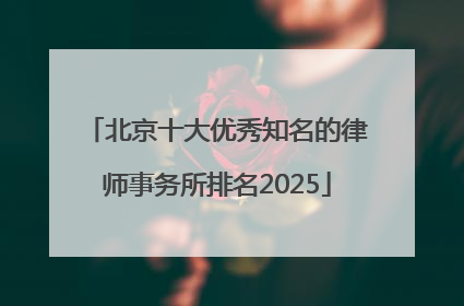 北京十大优秀知名的律师事务所排名2025