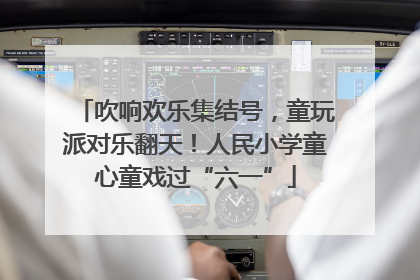 吹响欢乐集结号，童玩派对乐翻天！人民小学童心童戏过“六一”