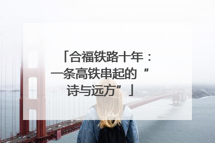 合福铁路十年：一条高铁串起的“诗与远方”