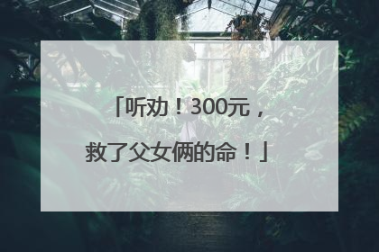 听劝！300元，救了父女俩的命！