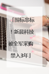 围标串标！新晨科技被全军采购禁入3年