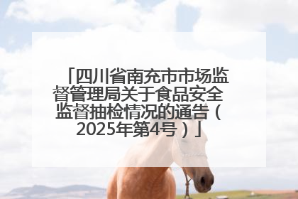 四川省南充市市场监督管理局关于食品安全监督抽检情况的通告（2025年第4号）