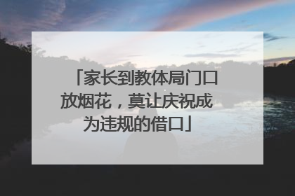 家长到教体局门口放烟花，莫让庆祝成为违规的借口