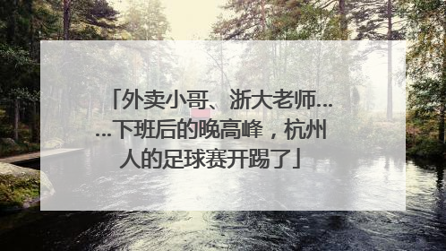 外卖小哥、浙大老师……下班后的晚高峰，杭州人的足球赛开踢了