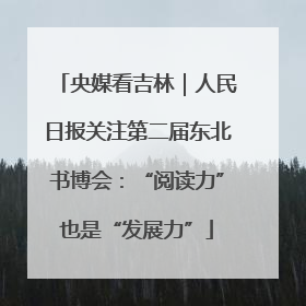 央媒看吉林｜人民日报关注第二届东北书博会：“阅读力”也是“发展力”